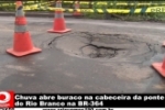 ARIQUEMES: Chuva abre buraco na cabeceira da ponte do Rio Branco na BR–364 – Vídeo