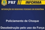 RONDÔNIA: PRF anuncia uso de Policiamento de Choque e da Força para desobstrução coercitiva de vias do Estado